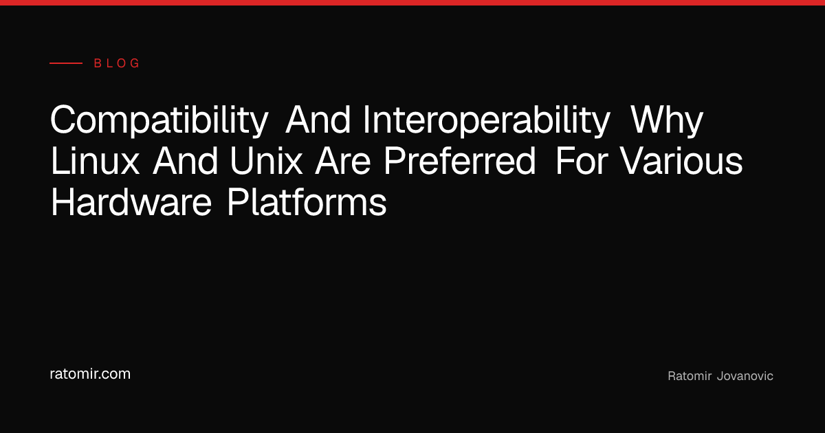 Compatibility and interoperability: why Linux and UNIX are preferred ...