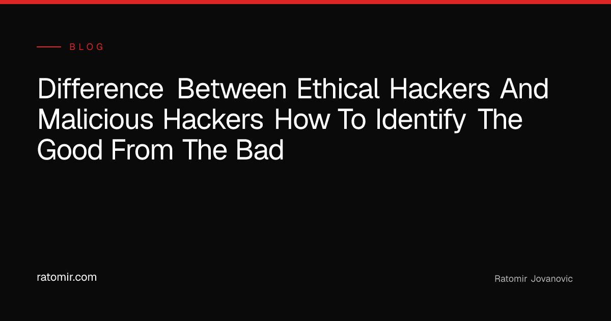 Difference between ethical hackers and malicious hackers: how to ...
