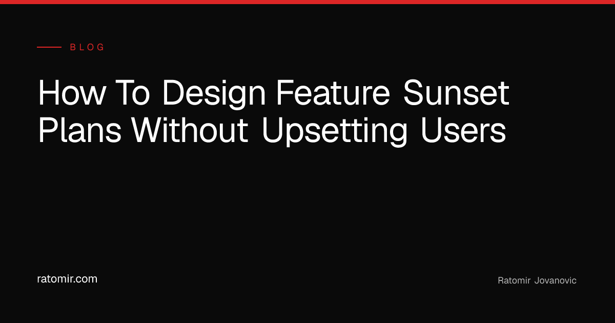 How to Design Feature Sunset Plans Without Upsetting Users - Ratomir ...