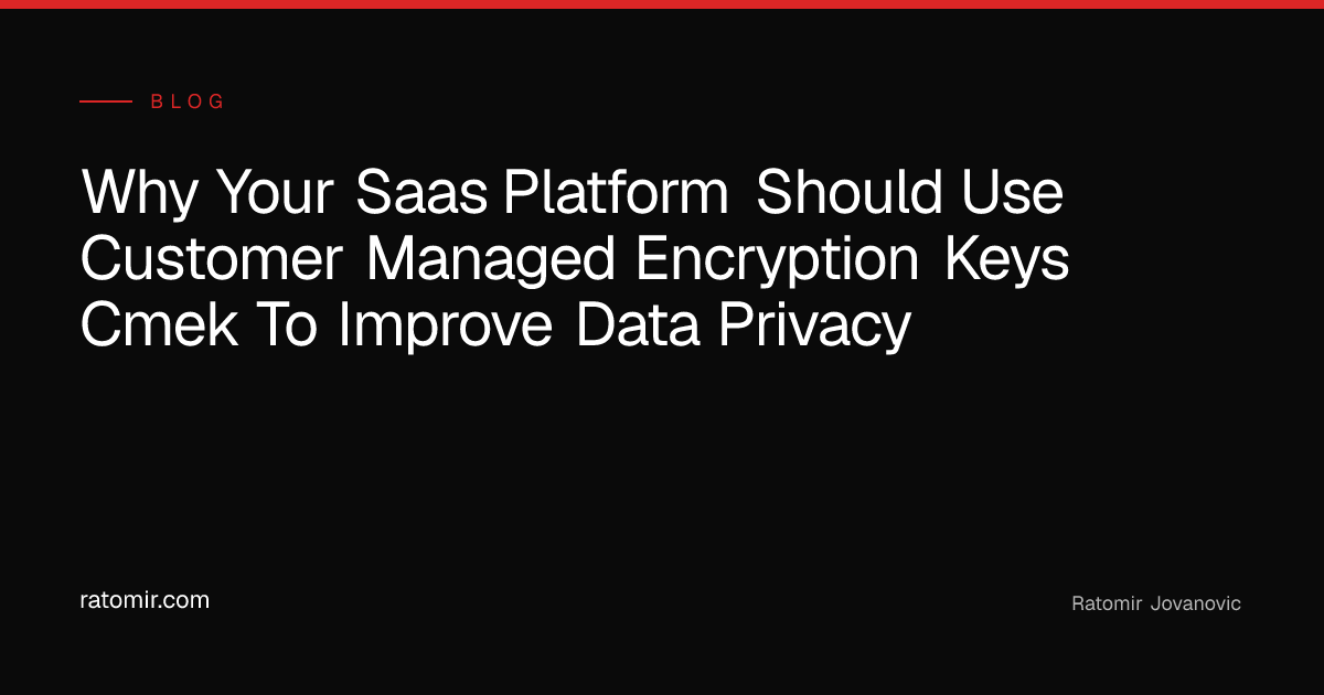 Why Your SaaS Platform Should Use Customer-Managed Encryption Keys ...